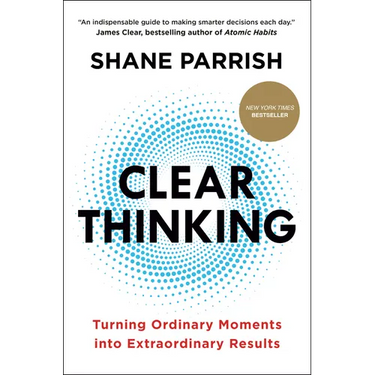 Clear Thinking: Turning Ordinary Moments Into Extraordinary Results