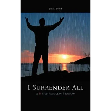 I Surrender All: A 5 Step Recovery Program
