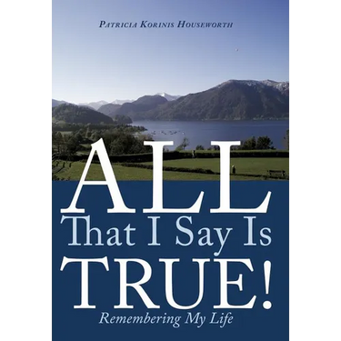 All That I Say Is True!: Remembering My Life