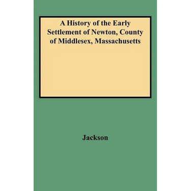 History of the Early Settlement of Newton, County of Middlesex, Massachusetts