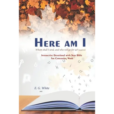 HERE AM I Whom shall I send, and who will go for us? Isaiah 6: 8: INTERACTiVE DEvoTiONAL whh YEAR BiblE foR CANVASSiNG WoRk