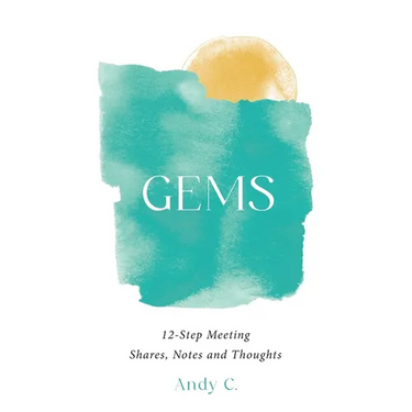 Gems: 12-Step Meeting Shares, Notes and Thoughts