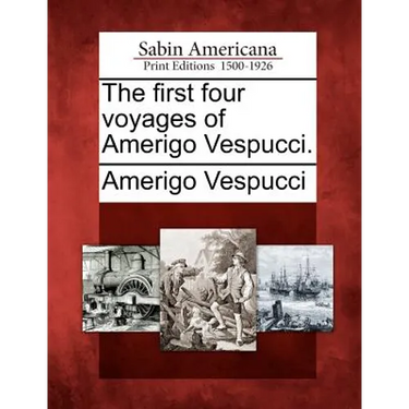 The First Four Voyages of Amerigo Vespucci.