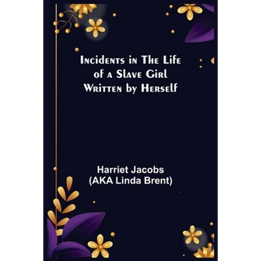Incidents in the Life of a Slave Girl; Written by Herself
