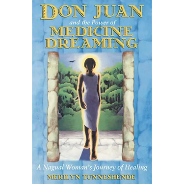 Don Juan and the Power of Medicine Dreaming: A Nagual Woman's Journey of Healing