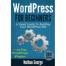 WordPress For Beginners: A Visual Guide To Building Your WordPress Site + 22 Top WordPress Plugins