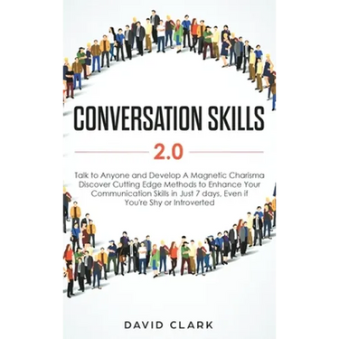 Conversation Skills 2.0: Talk to Anyone and Develop A Magnetic Charisma: Discover Cutting Edge Methods to Enhance Your Communication Skills in Just 7