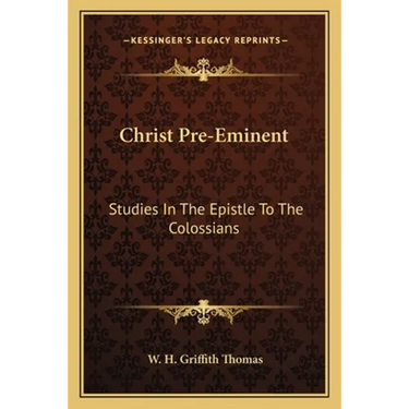 Christ Pre-Eminent: Studies In The Epistle To The Colossians