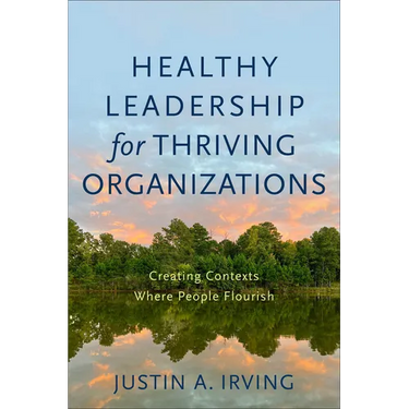 Healthy Leadership for Thriving Organizations: Creating Contexts Where People Flourish