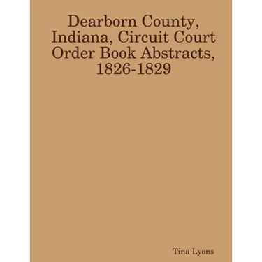 Dearborn County, Indiana, Circuit Court Order Book Abstracts, 1826-1829