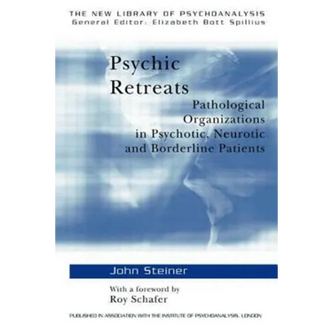 Psychic Retreats: Pathological Organizations in Psychotic, Neurotic and Borderline Patients