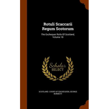Rotuli Scaccarii Regum Scotorum: The Exchequer Rolls Of Scotland, Volume 18