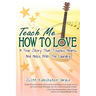 Teach Me How to Love: A True Story That Touches Hearts & Helps With The Laundry