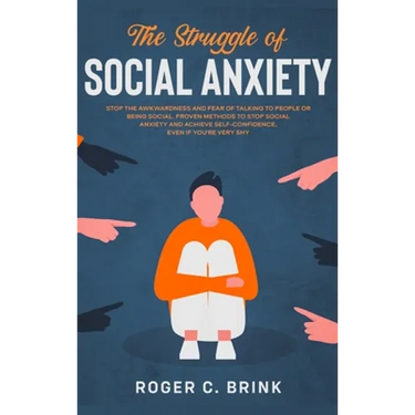The Struggle of Social Anxiety: Stop The Awkwardness and Fear of Talking to People or Being Social. Proven Methods to Stop Social Anxiety and Achieve