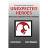 The Addict's Mom Presents UNEXPECTED HEROES: Stories of Love and Sacrifice in the Face of Addiction