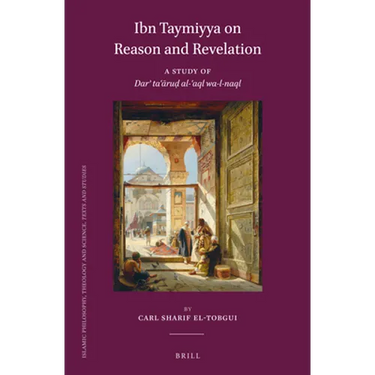 Ibn Taymiyya on Reason and Revelation: A Study of Darʾ Taʿāruḍ Al-ʿaql Wa-L-Naql