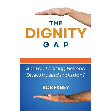 The Dignity Gap: Are You Leading Beyond Diversity and Inclusion?
