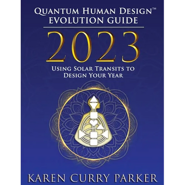 2023 Quantum Human Design(tm) Evolution Guide: Using Solar Transits to Design Your Year