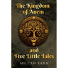 The Kingdom of Anem and Five Little Tales