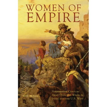 Women of Empire: Nineteenth-Century Army Officers' Wives in India and the U.S. West