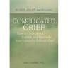 Complicated Grief:: How to Understand, Express, and Reconcile Your Especially Difficult Grief