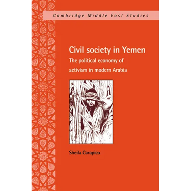 Civil Society in Yemen: The Political Economy of Activism in Modern Arabia