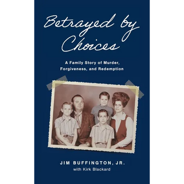 Betrayed by Choices: A Family Story of Murder, Forgiveness, and Redemption
