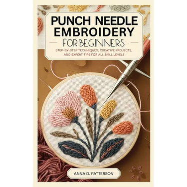 Punch Needle Embroidery for Beginners: Step-by-Step Techniques, Creative Projects, and Expert Tips for All Skill Levels