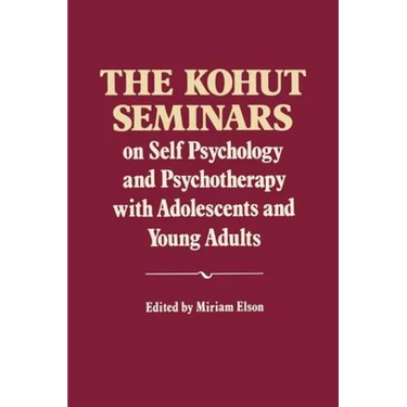 The Kohut Seminars: On Self Psychology and Psychotherapy with Adolescents and Young Adults