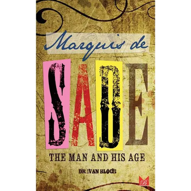Marquis de Sade: The Man and His Age: Studies in the History of the Culture and Morals of the Eighteenth Century