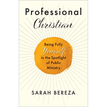 Professional Christian: Being Fully Yourself in the Spotlight of Public Ministry
