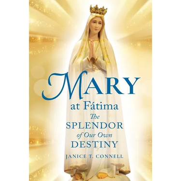 Mary at Fátima: The Splendor of Our Own Destiny