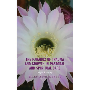 The Paradox of Trauma and Growth in Pastoral and Spiritual Care: Night Blooming