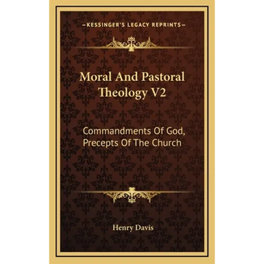 Moral And Pastoral Theology V2: Commandments Of God, Precepts Of The Church