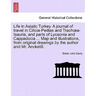 Life in Asiatic Turkey. A journal of travel in Cilicia-Pedias and Trachoea-Isauria, and parts of Lycaonia and Cappadocia ... Map and illustrations, fr