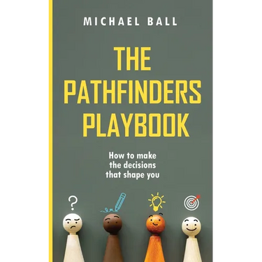 The Pathfinders Playbook: How to make the decisions that shape you