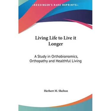 Living Life to Live it Longer: A Study in Orthobionomics, Orthopathy and Healthful Living