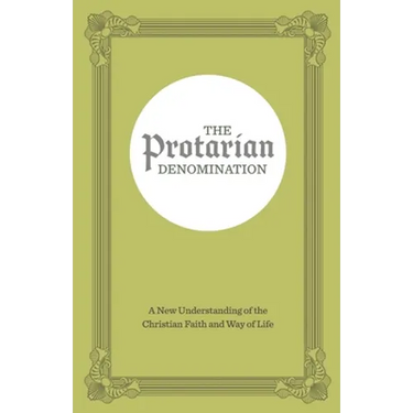 The Protarian Denomination: A New Understanding of the Christian Faith and Way of Life