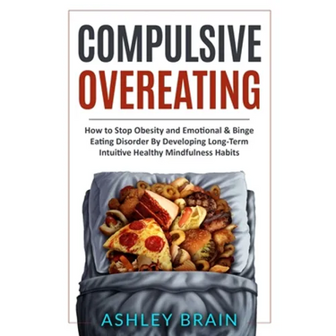 Compulsive Overeating: How to Stop Obesity and Emotional & Binge Eating Disorder by Developing Long-Term Intuitive Healthy Mindfulness Habits