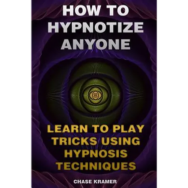 How To Hypnotize Anyone: Learn To Play Tricks Using Hypnosis Techniques