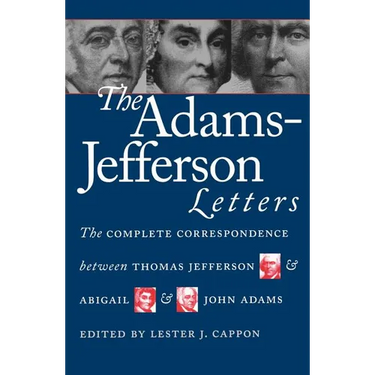 The Adams-Jefferson Letters: The Complete Correspondence Between Thomas Jefferson and Abigail and John Adams
