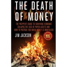 The Death Of Money: The Prepper's Guide To Surviving Economic Collapse, The Loss Of Paper Assets And How To Prepare When Money Is Worthles