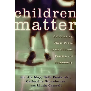 Children Matter: Celebrating Their Place in the Church, Family, and Community