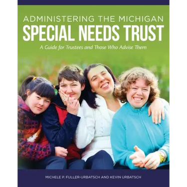 Administering the Michigan Special Needs Trust: A guide for trustees and those who advise them