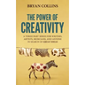 The Power of Creativity: A Three-Part Series for Writers, Artists, Musicians and Anyone in Search of Great Ideas