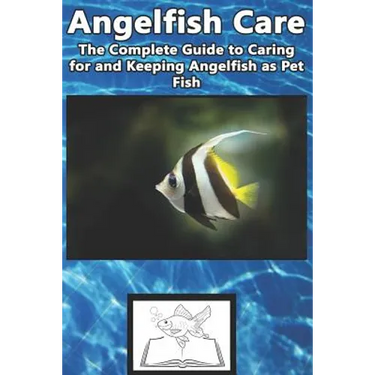 Angelfish Care: The Complete Guide to Caring for and Keeping Angelfish as Pet Fish