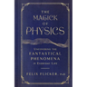 The Magick of Physics: Uncovering the Fantastical Phenomena in Everyday Life