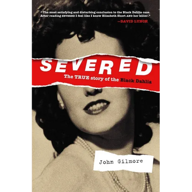 Severed: The True Story of the Black Dahlia