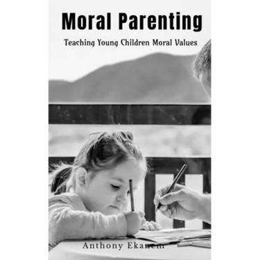 Moral Parenting: Teaching Young Children Moral Values