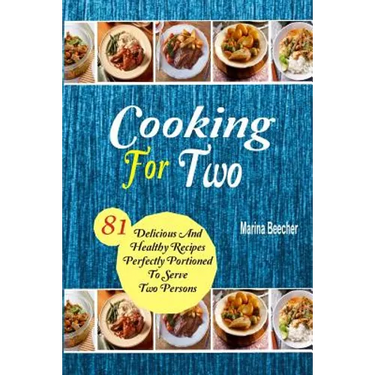 Cooking For Two: 81 Delicious and Healthy Recipes Perfectly Portioned to Serve Two Persons